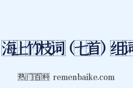 海上竹枝词（七首）组词是什么意思的图片